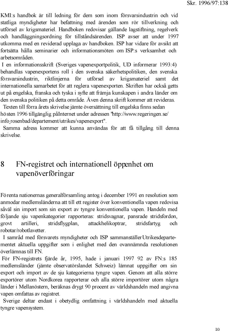 ISP har vidare för avsikt att fortsätta hålla seminarier och informationsmöten om ISP:s verksamhet och arbetsområden.