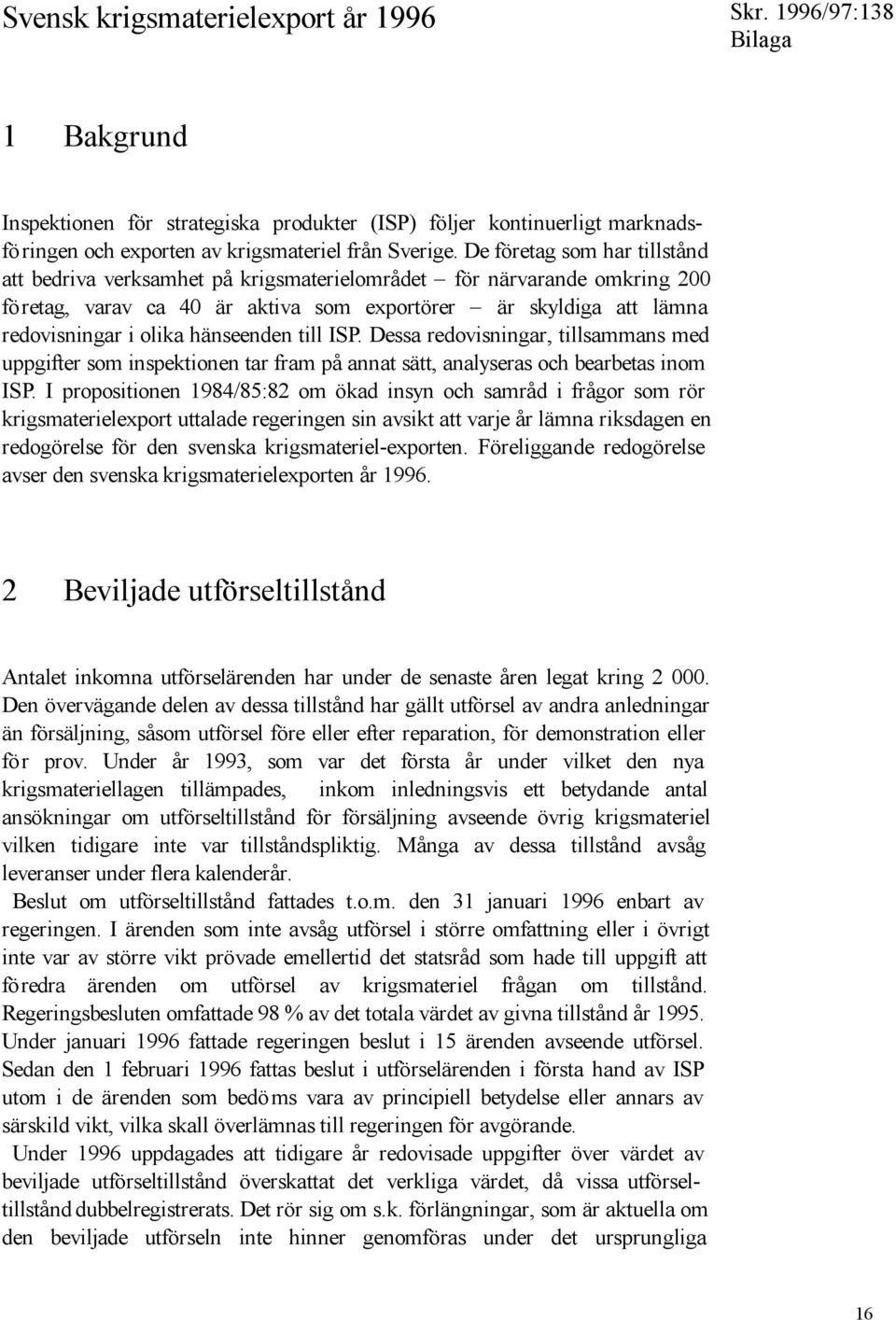 hänseenden till ISP. Dessa redovisningar, tillsammans med uppgifter som inspektionen tar fram på annat sätt, analyseras och bearbetas inom ISP.