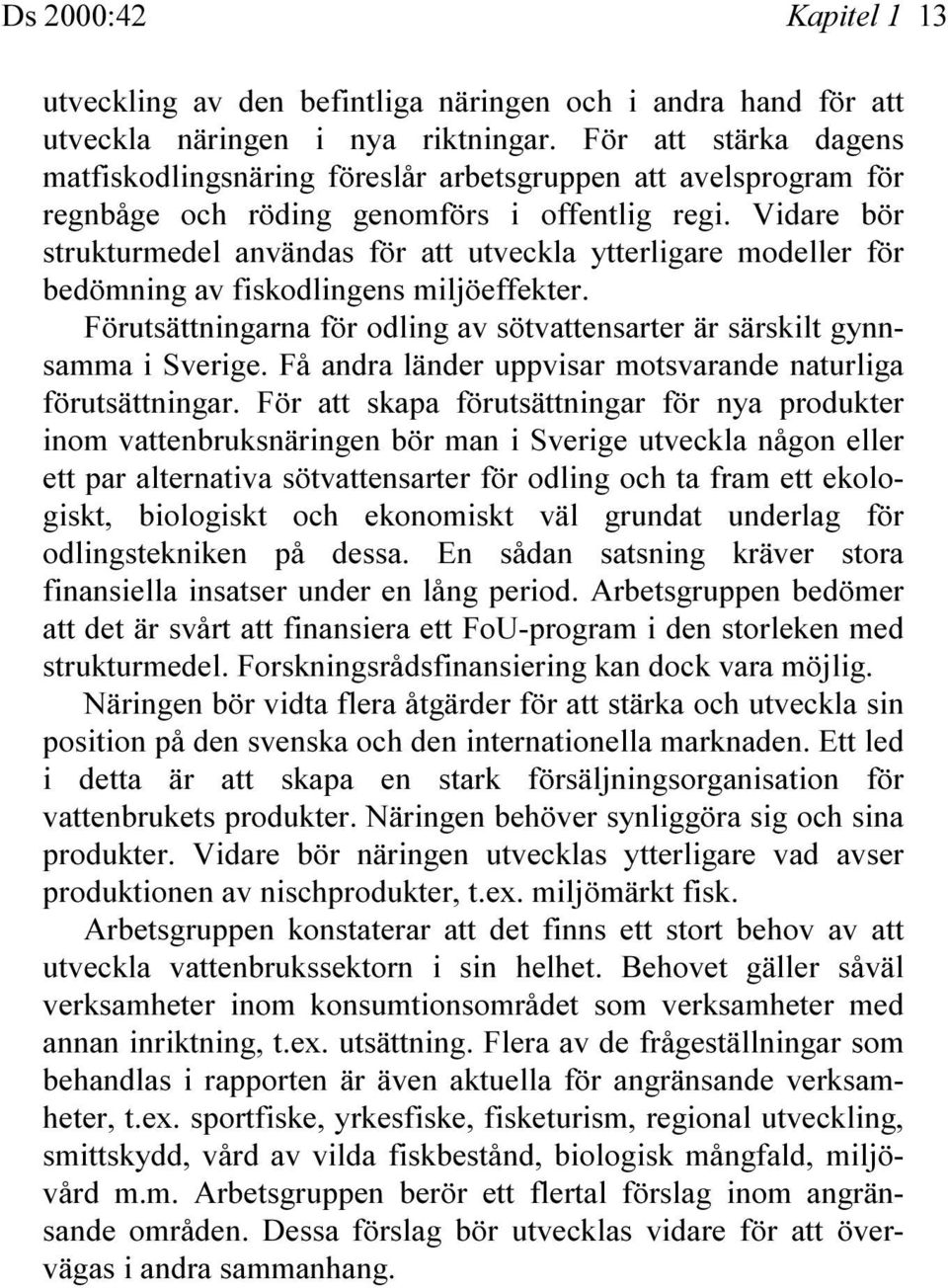 Vidare bör strukturmedel användas för att utveckla ytterligare modeller för bedömning av fiskodlingens miljöeffekter. Förutsättningarna för odling av sötvattensarter är särskilt gynnsamma i Sverige.