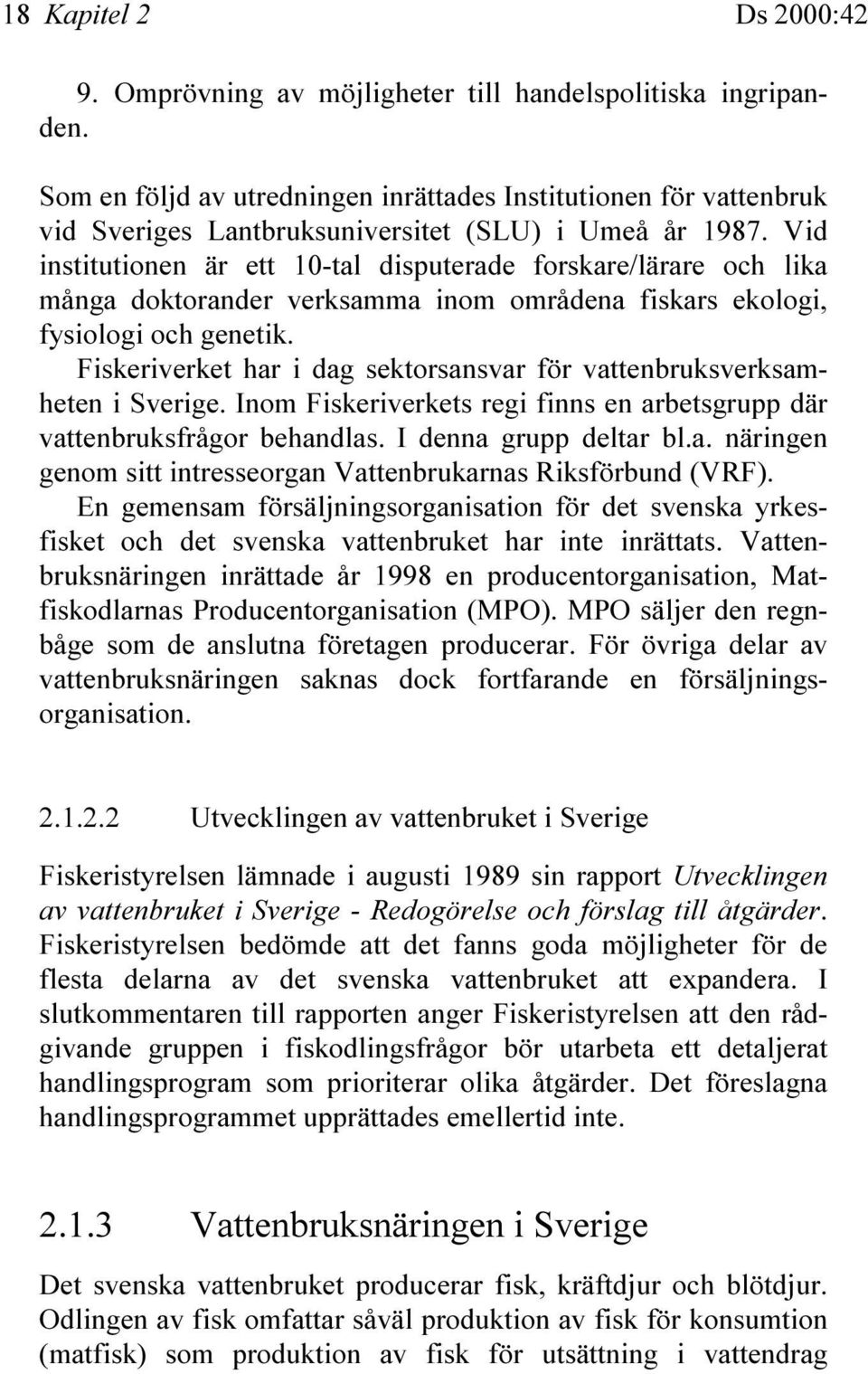 Vid institutionen är ett 10-tal disputerade forskare/lärare och lika många doktorander verksamma inom områdena fiskars ekologi, fysiologi och genetik.