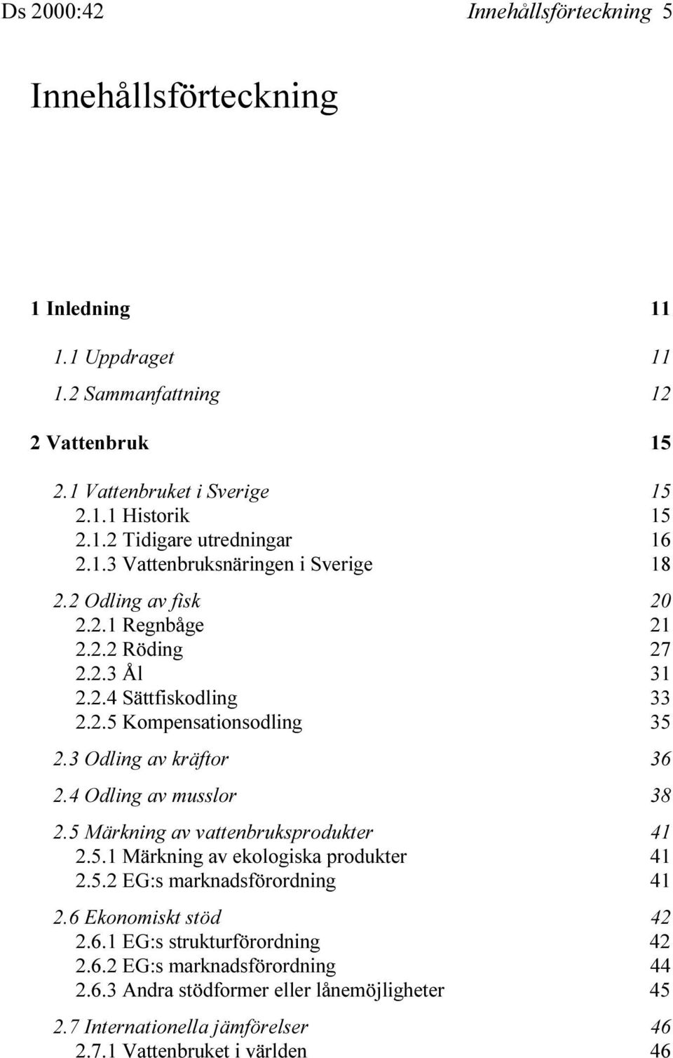 3 Odling av kräftor 36 2.4 Odling av musslor 38 2.5 Märkning av vattenbruksprodukter 41 2.5.1 Märkning av ekologiska produkter 41 2.5.2 EG:s marknadsförordning 41 2.