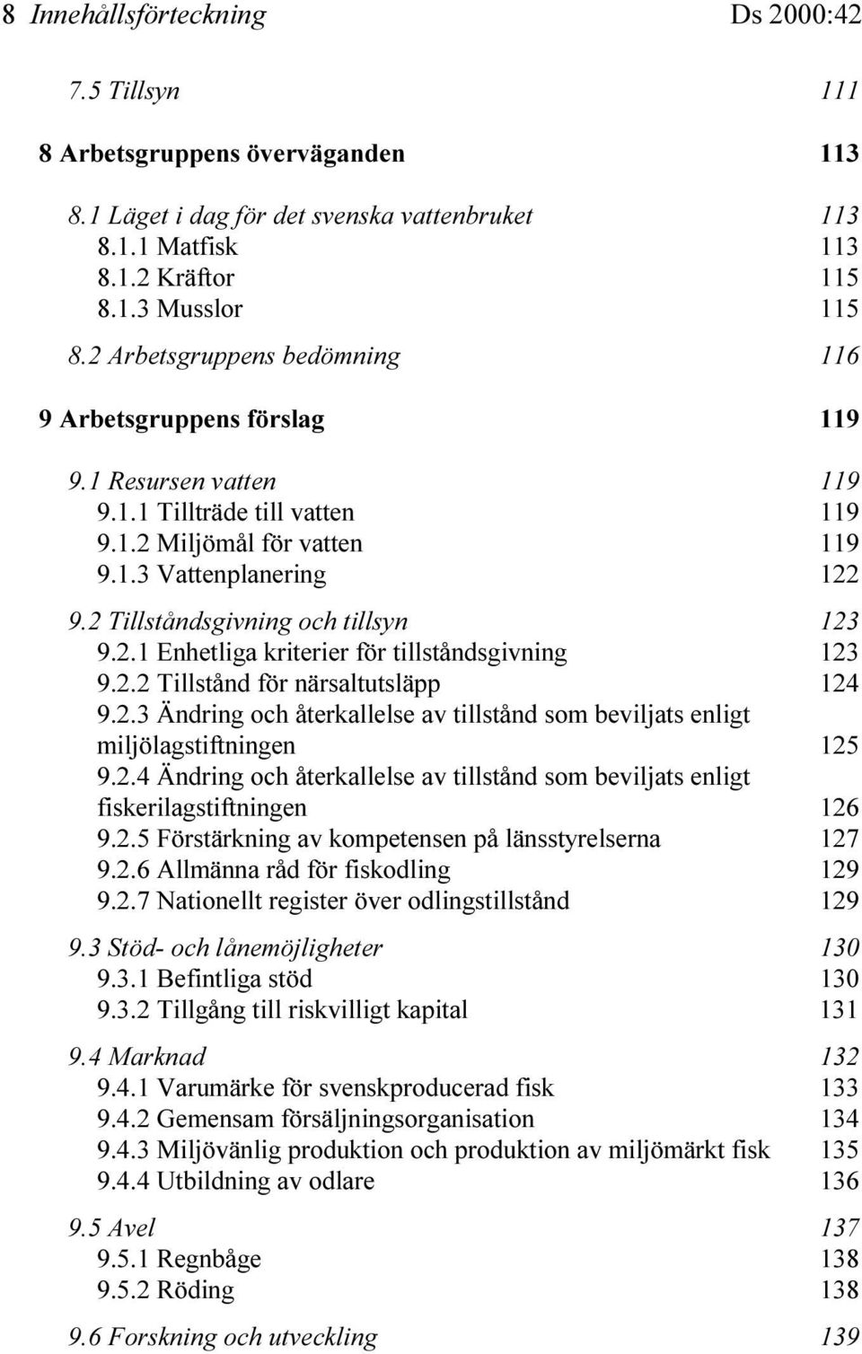 2 Tillståndsgivning och tillsyn 123 9.2.1 Enhetliga kriterier för tillståndsgivning 123 9.2.2 Tillstånd för närsaltutsläpp 124 9.2.3 Ändring och återkallelse av tillstånd som beviljats enligt miljölagstiftningen 125 9.