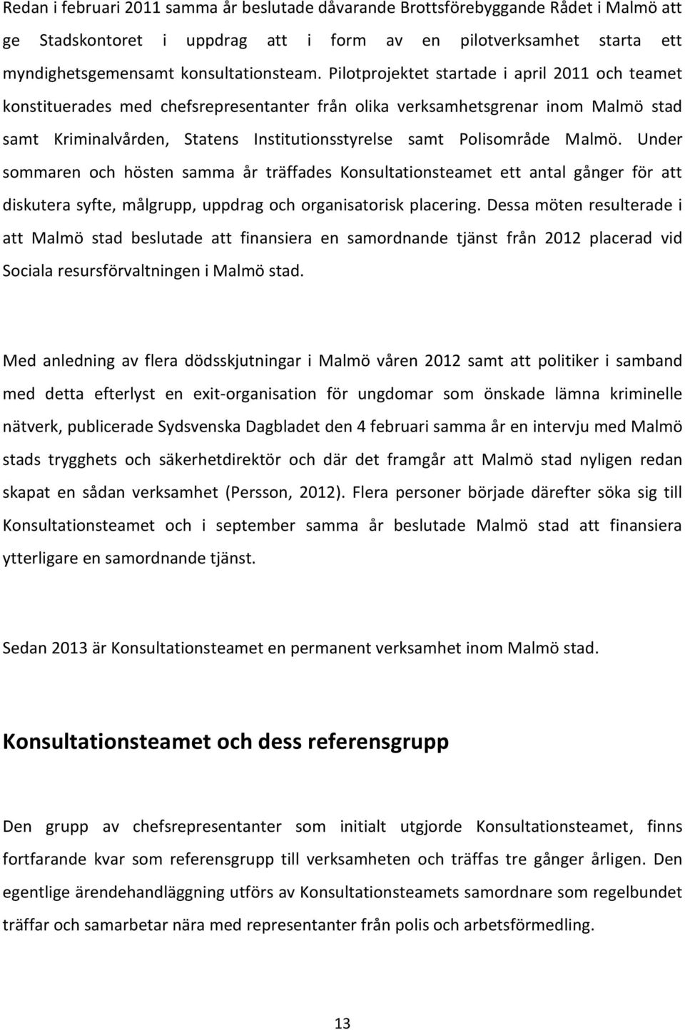 Malmö. Under sommaren och hösten samma år träffades Konsultationsteamet ett antal gånger för att diskutera syfte, målgrupp, uppdrag och organisatorisk placering.