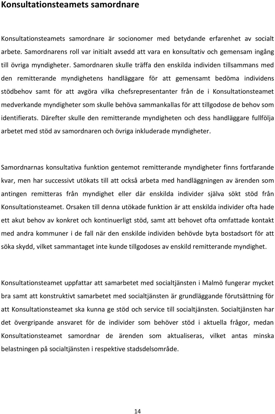 Samordnaren skulle träffa den enskilda individen tillsammans med den remitterande myndighetens handläggare för att gemensamt bedöma individens stödbehov samt för att avgöra vilka chefsrepresentanter