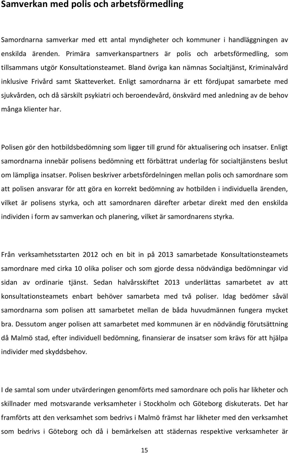 Enligt samordnarna är ett fördjupat samarbete med sjukvården, och då särskilt psykiatri och beroendevård, önskvärd med anledning av de behov många klienter har.