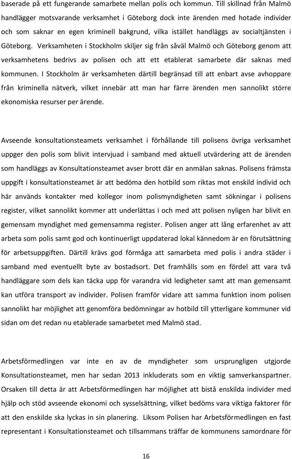 Göteborg. Verksamheten i Stockholm skiljer sig från såväl Malmö och Göteborg genom att verksamhetens bedrivs av polisen och att ett etablerat samarbete där saknas med kommunen.