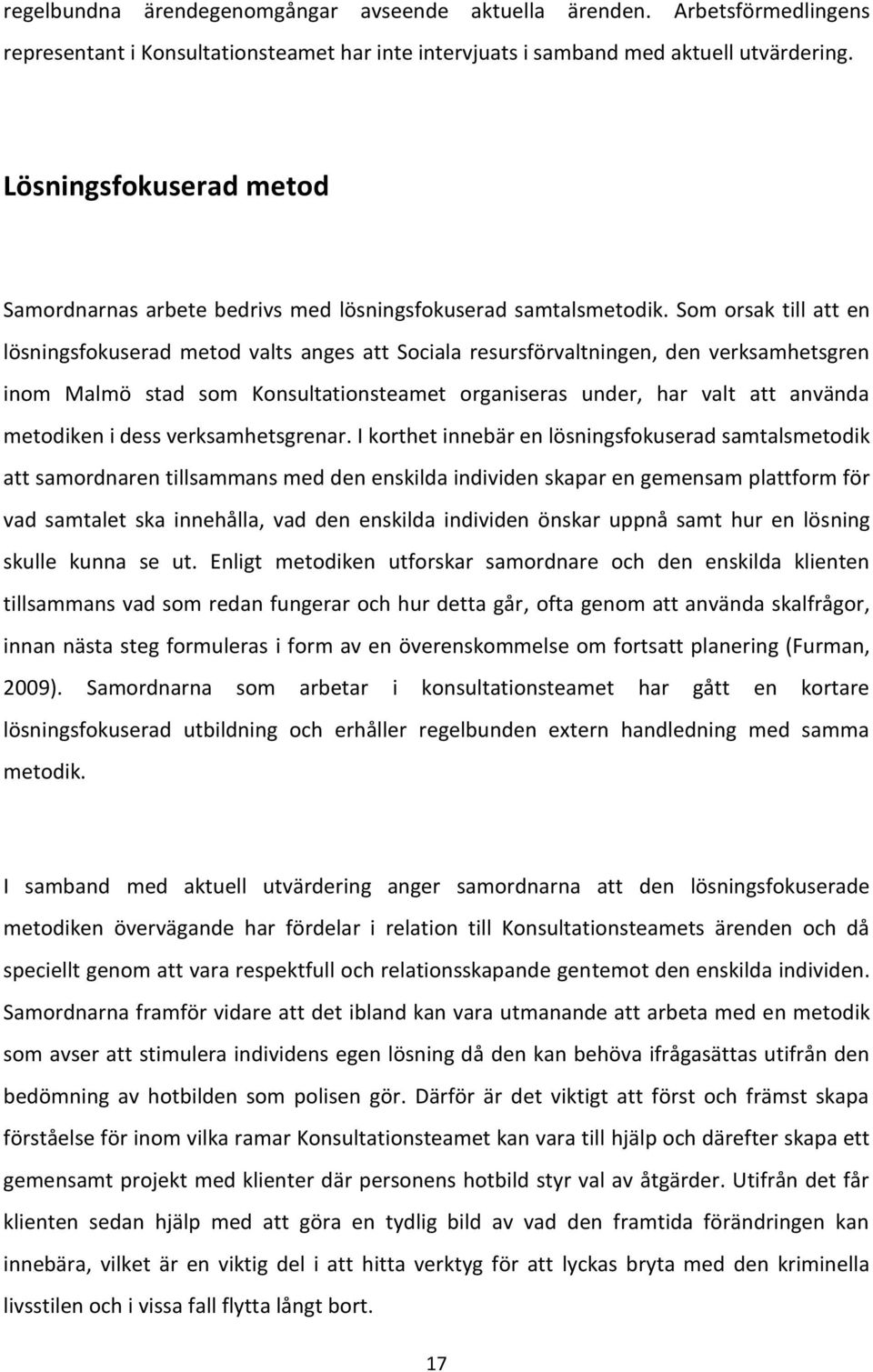 Som orsak till att en lösningsfokuserad metod valts anges att Sociala resursförvaltningen, den verksamhetsgren inom Malmö stad som Konsultationsteamet organiseras under, har valt att använda