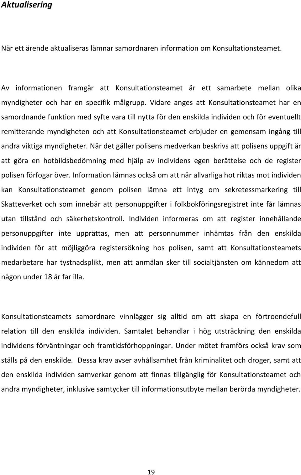 Vidare anges att Konsultationsteamet har en samordnande funktion med syfte vara till nytta för den enskilda individen och för eventuellt remitterande myndigheten och att Konsultationsteamet erbjuder