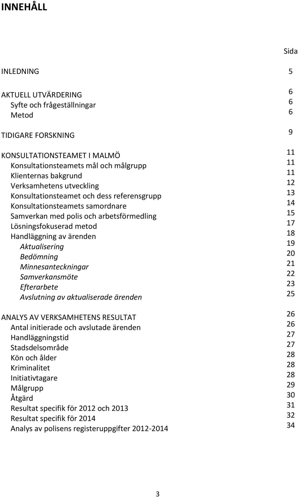 Minnesanteckningar Samverkansmöte Efterarbete Avslutning av aktualiserade ärenden ANALYS AV VERKSAMHETENS RESULTAT Antal initierade och avslutade ärenden Handläggningstid Stadsdelsområde Kön och