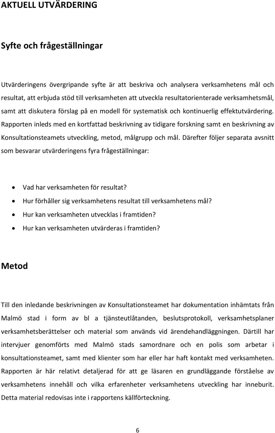 Rapporten inleds med en kortfattad beskrivning av tidigare forskning samt en beskrivning av Konsultationsteamets utveckling, metod, målgrupp och mål.