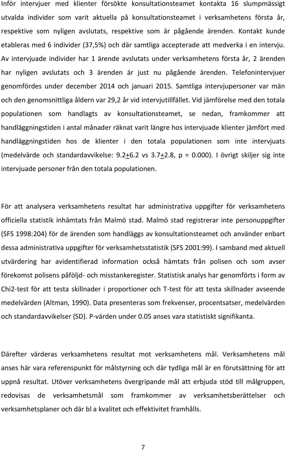 Av intervjuade individer har 1 ärende avslutats under verksamhetens första år, 2 ärenden har nyligen avslutats och 3 ärenden är just nu pågående ärenden.