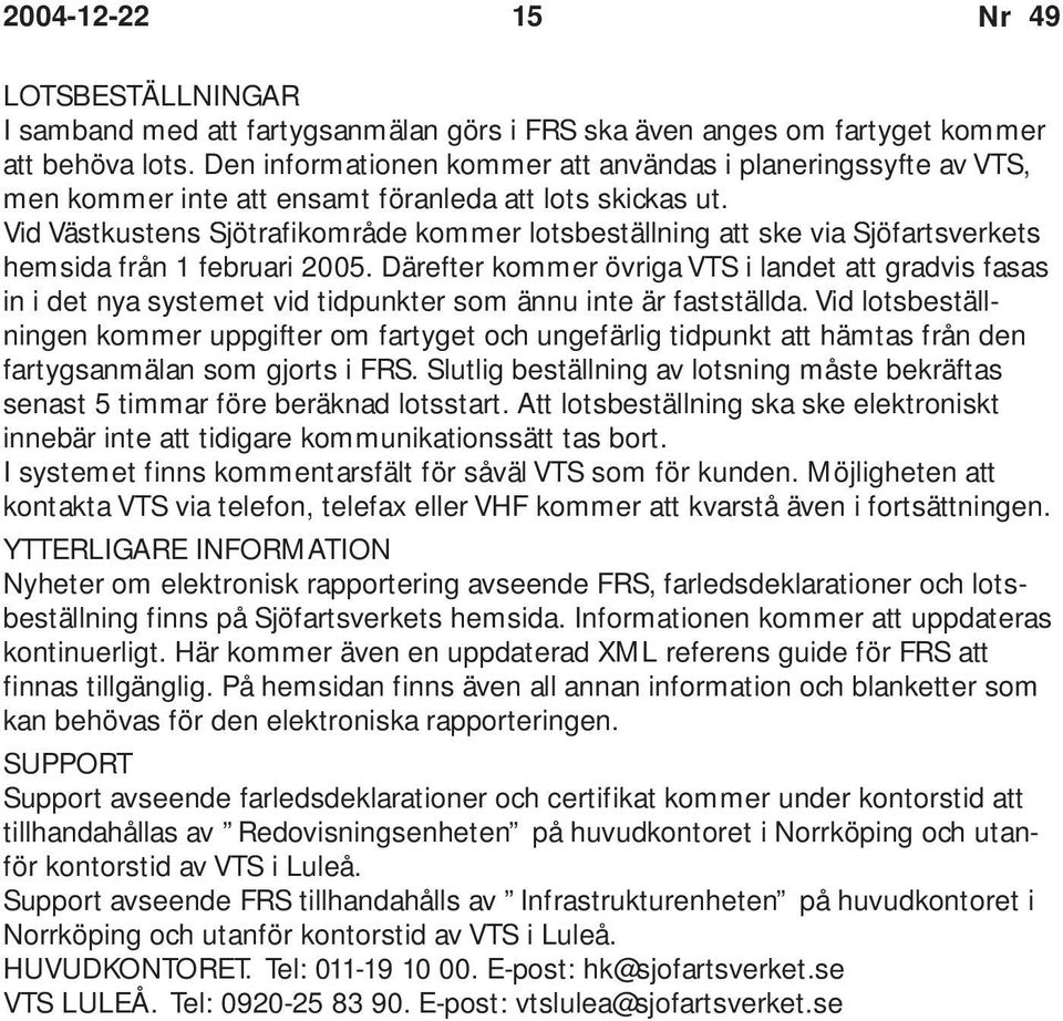 Vid Västkustens Sjötrafikområde kommer lotsbeställning att ske via Sjöfartsverkets hemsida från 1 februari 2005.