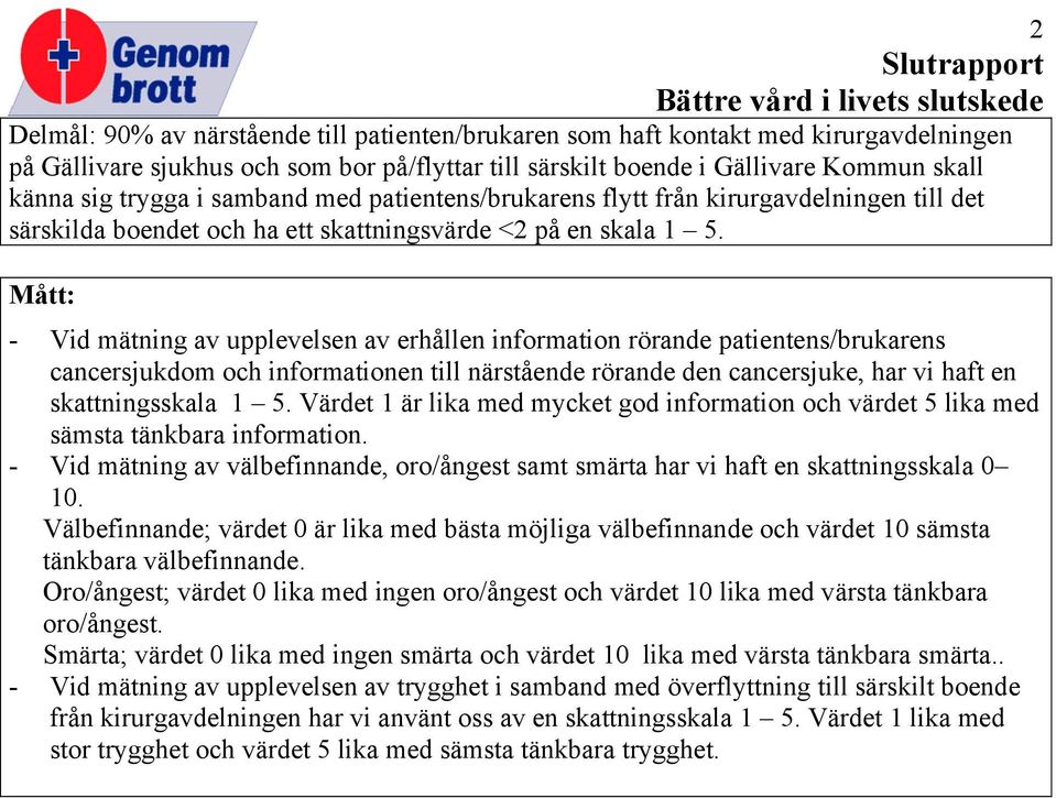 Mått: - Vid mätning av upplevelsen av erhållen information rörande patientens/brukarens cancersjukdom och informationen till närstående rörande den cancersjuke, har vi haft en skattningsskala 1 5.