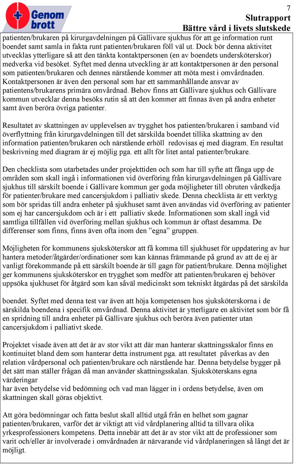 Syftet med denna utveckling är att kontaktpersonen är den personal som patienten/brukaren och dennes närstående kommer att möta mest i omvårdnaden.