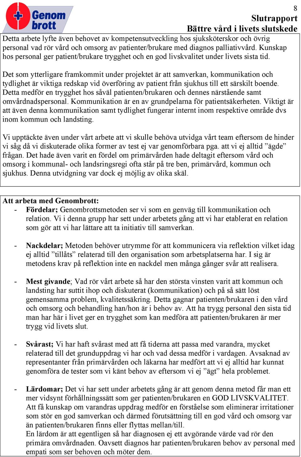 Det som ytterligare framkommit under projektet är att samverkan, kommunikation och tydlighet är viktiga redskap vid överföring av patient från sjukhus till ett särskilt boende.