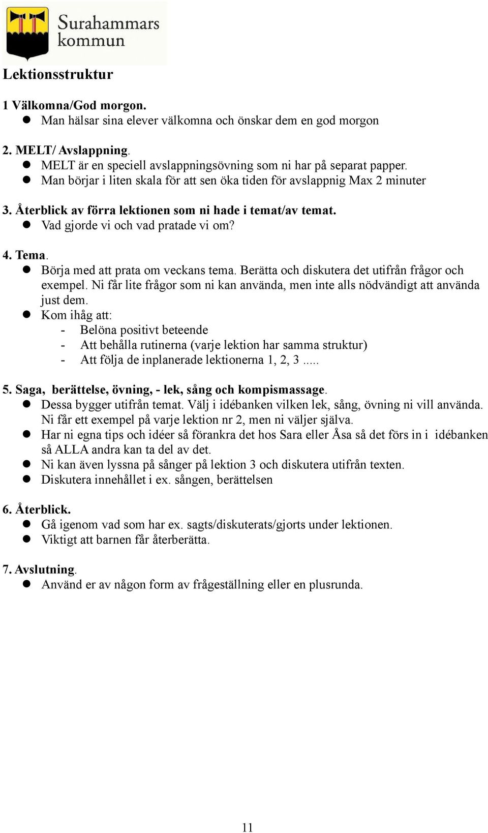 Börja med att prata om veckans tema. Berätta och diskutera det utifrån frågor och exempel. Ni får lite frågor som ni kan använda, men inte alls nödvändigt att använda just dem.