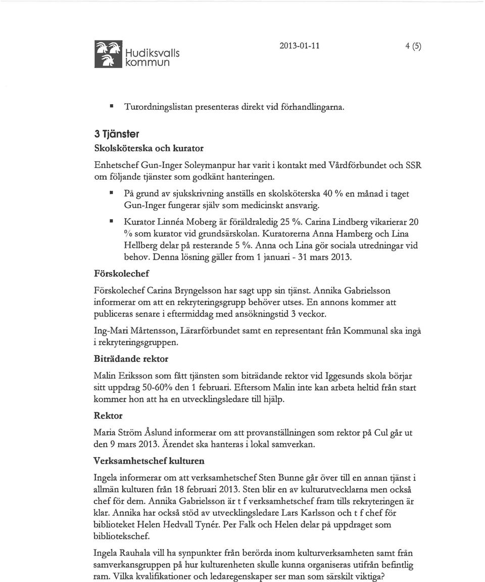 På grund av sjukskrivning anställs en skolsköterska 40 % en månad i taget Gun-Inger fungerar själv som medicinskt ansvarig.