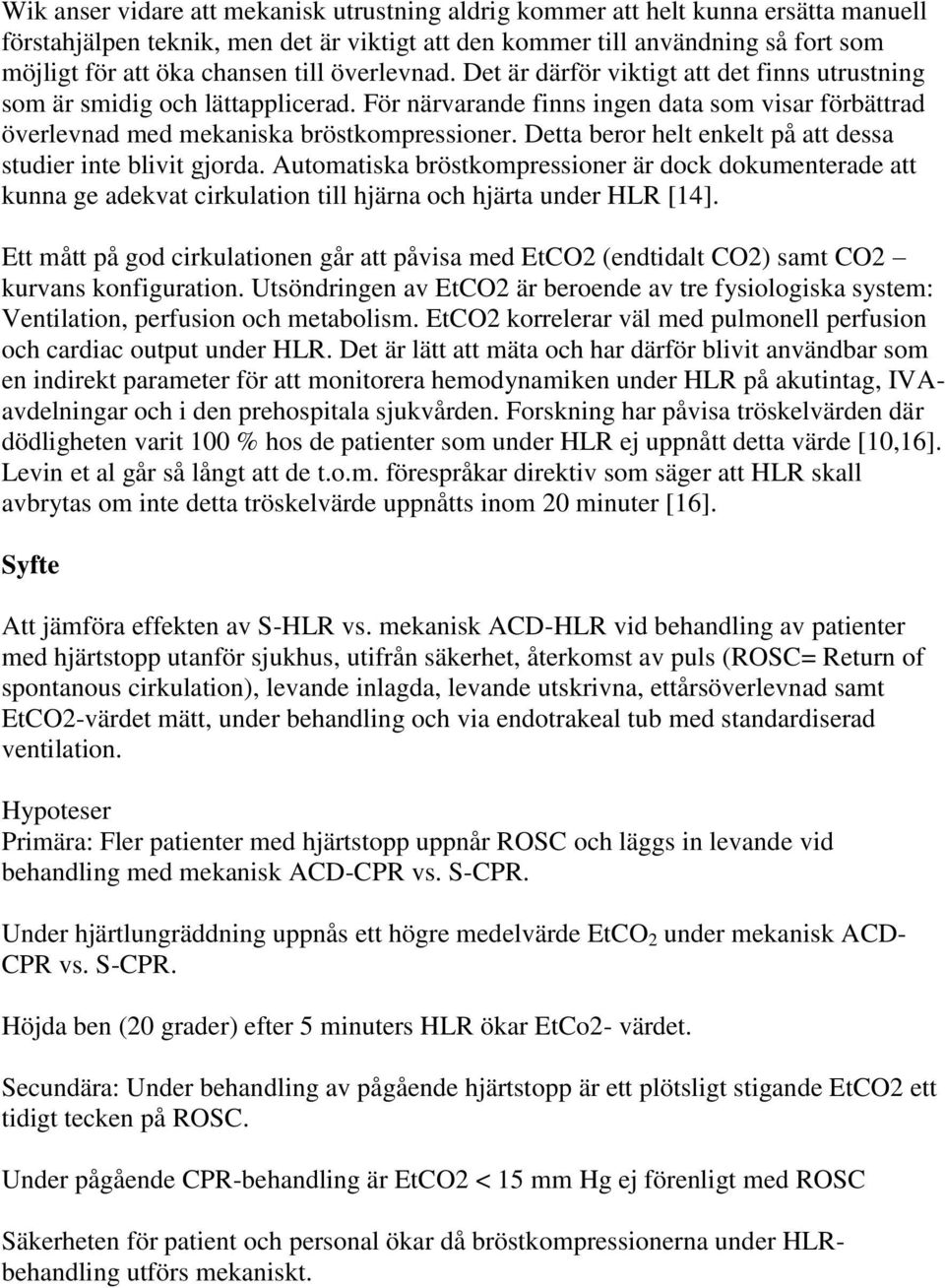 Detta beror helt enkelt på att dessa studier inte blivit gjorda. Automatiska bröstkompressioner är dock dokumenterade att kunna ge adekvat cirkulation till hjärna och hjärta under HLR [14].