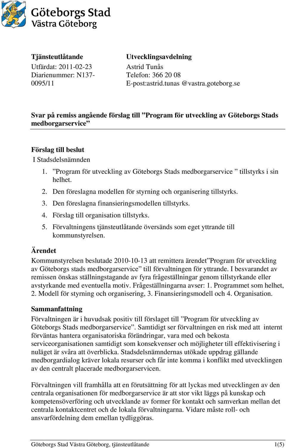 Program för utveckling av Göteborgs Stads medborgarservice tillstyrks i sin helhet. 2. Den föreslagna modellen för styrning och organisering tillstyrks. 3.