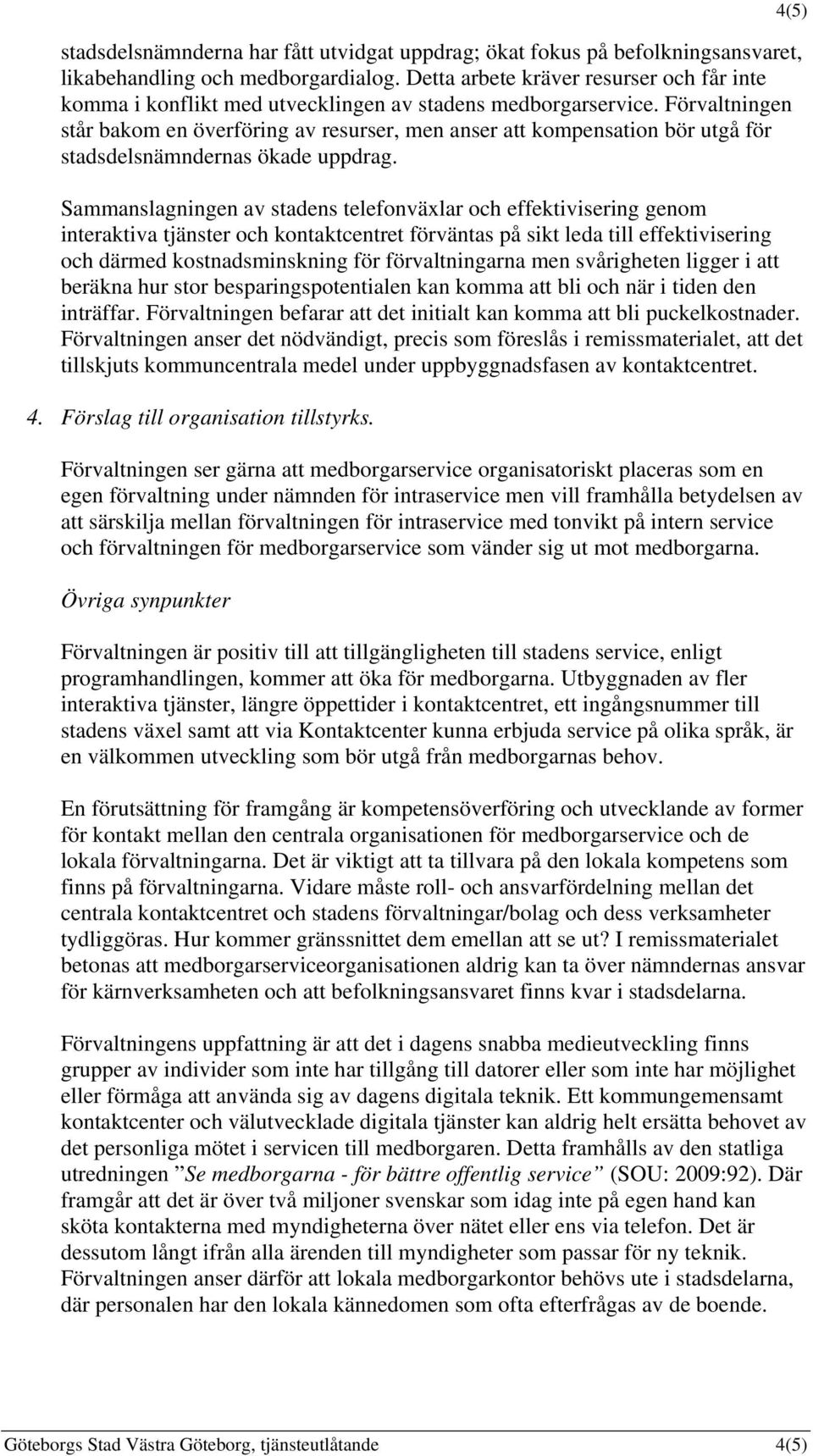 Förvaltningen står bakom en överföring av resurser, men anser att kompensation bör utgå för stadsdelsnämndernas ökade uppdrag.