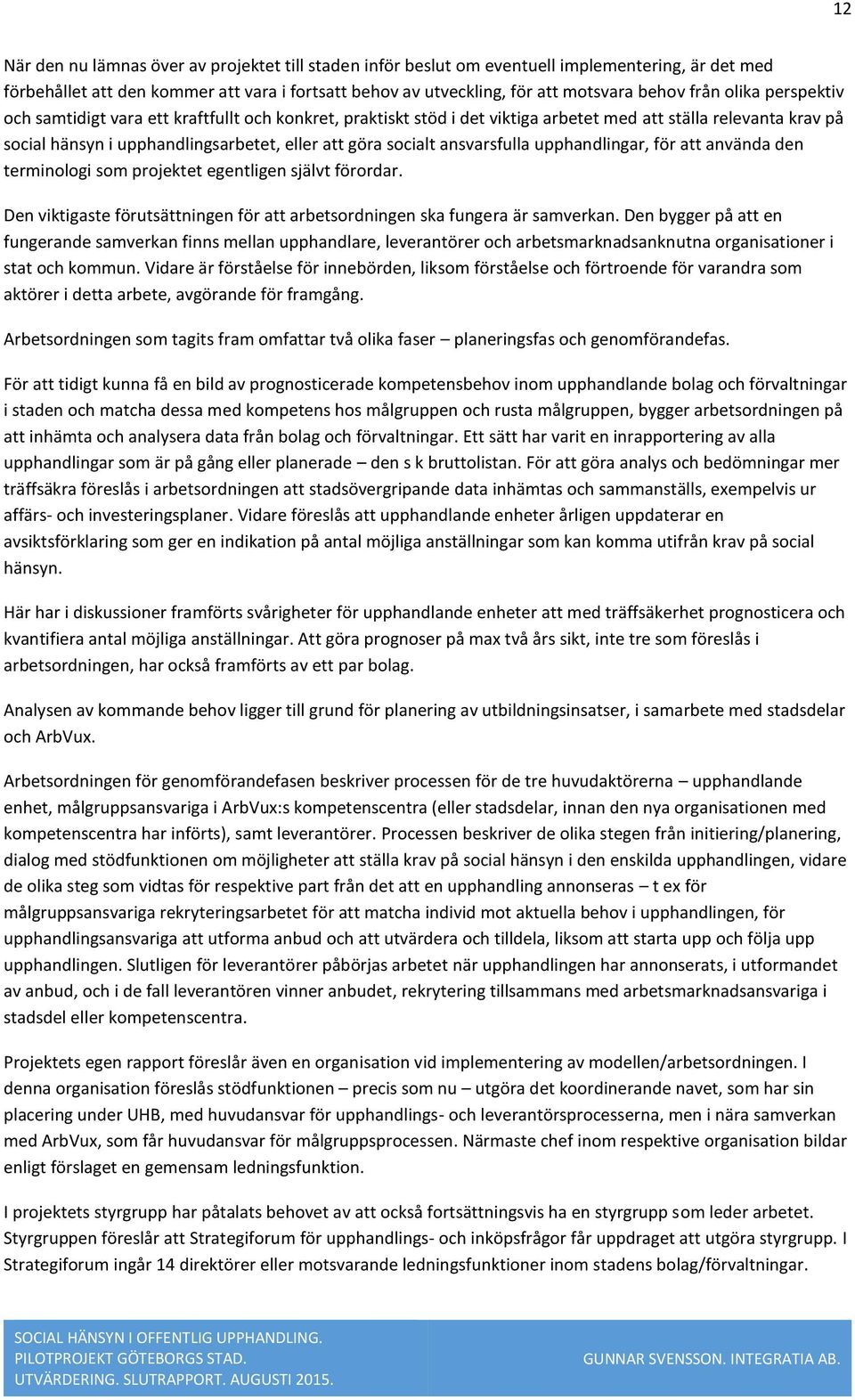 ansvarsfulla upphandlingar, för att använda den terminologi som projektet egentligen självt förordar. Den viktigaste förutsättningen för att arbetsordningen ska fungera är samverkan.