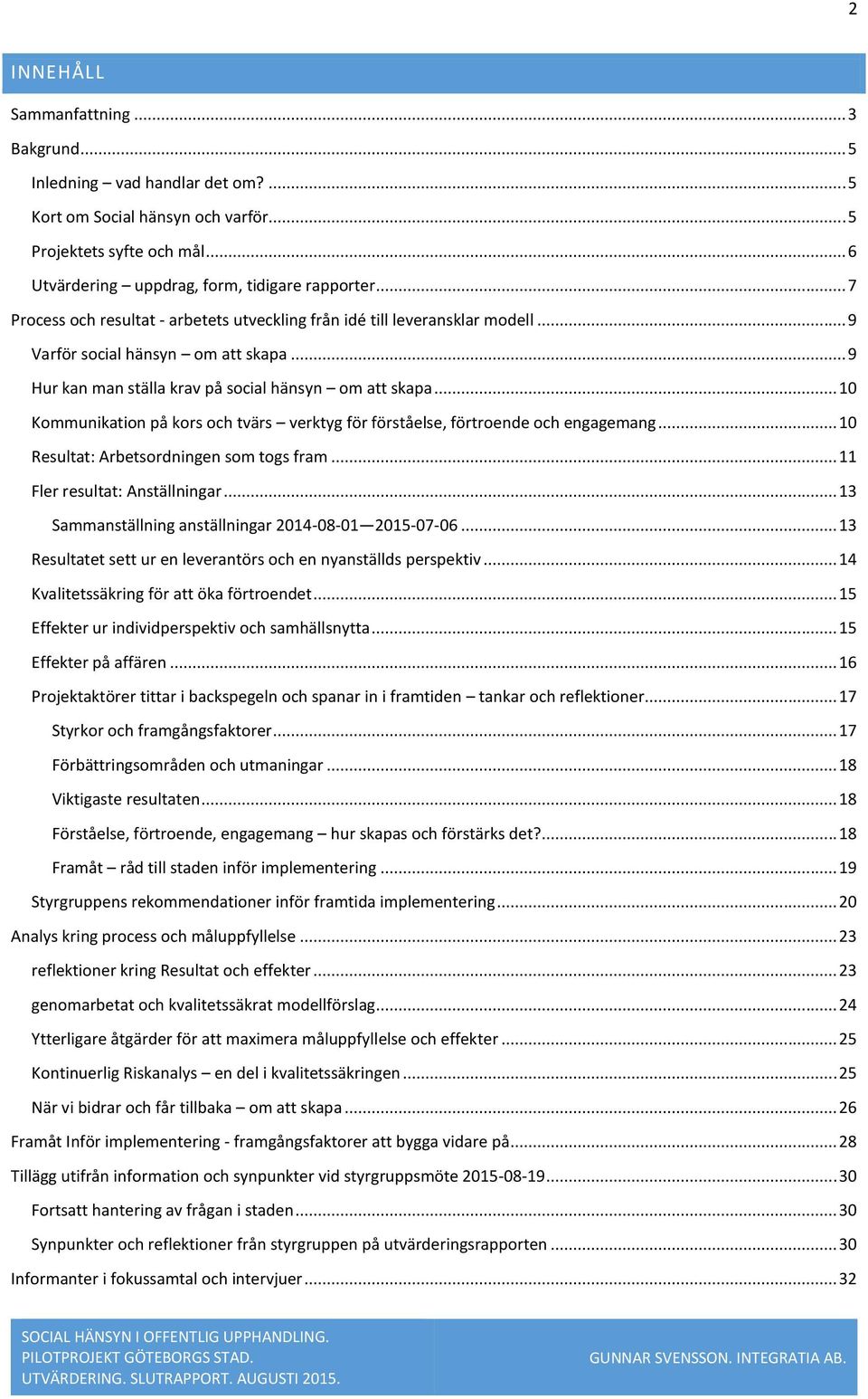 .. 10 Kommunikation på kors och tvärs verktyg för förståelse, förtroende och engagemang... 10 Resultat: Arbetsordningen som togs fram... 11 Fler resultat: Anställningar.