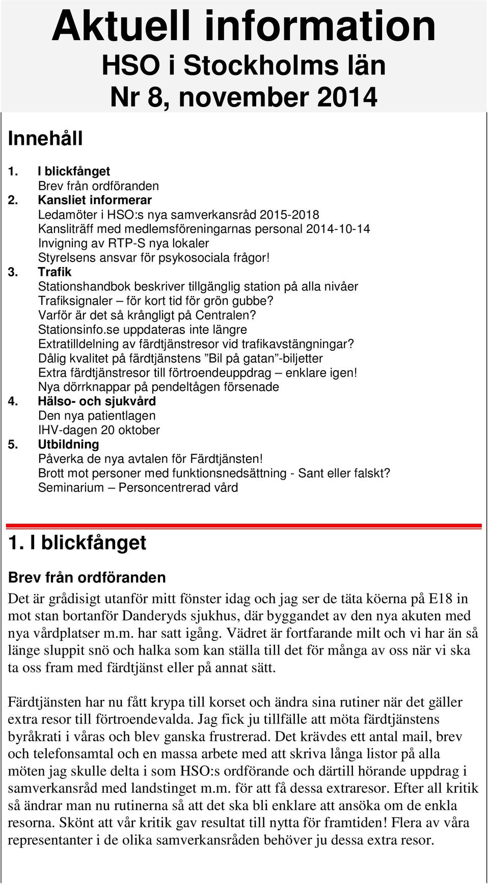 Trafik Stationshandbok beskriver tillgänglig station på alla nivåer Trafiksignaler för kort tid för grön gubbe? Varför är det så krångligt på Centralen? Stationsinfo.