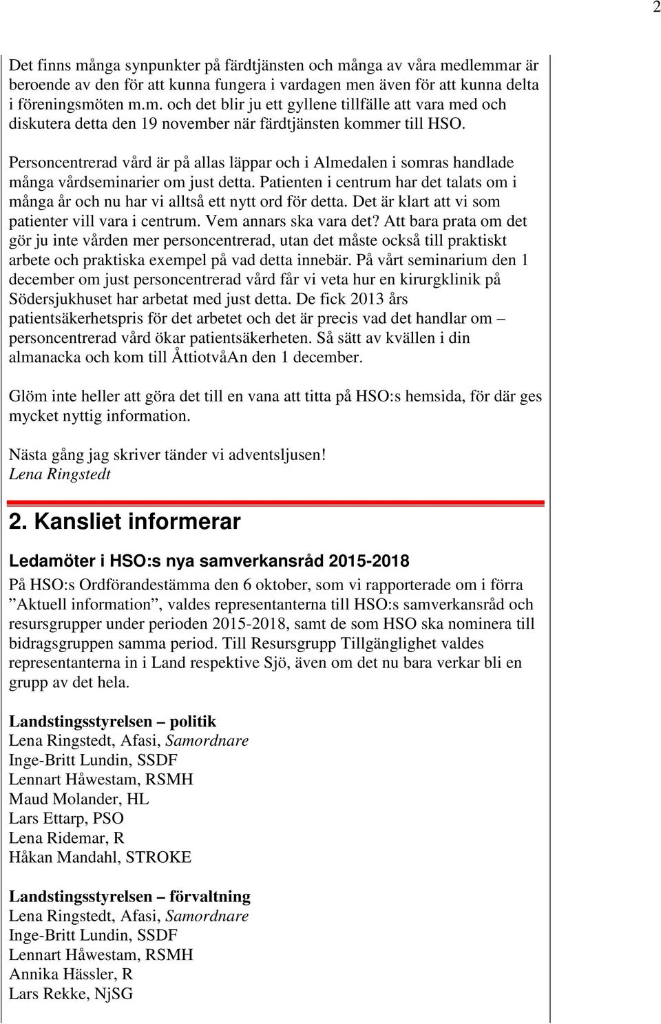 Patienten i centrum har det talats om i många år och nu har vi alltså ett nytt ord för detta. Det är klart att vi som patienter vill vara i centrum. Vem annars ska vara det?