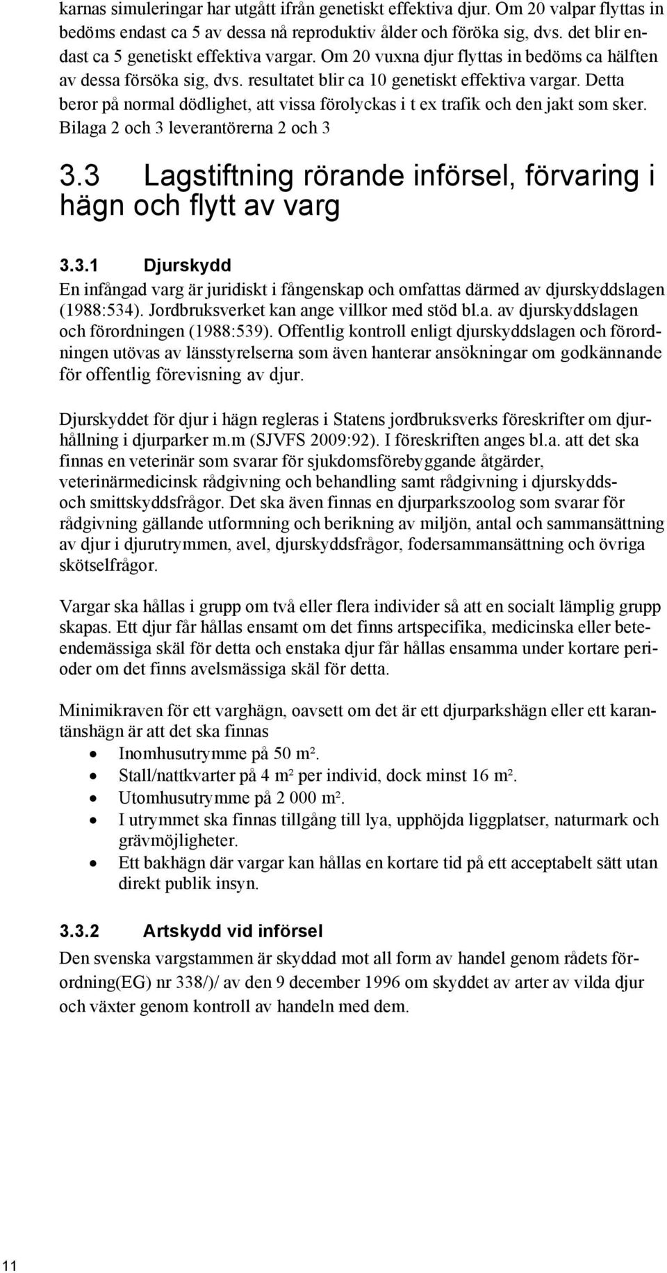 Detta beror på normal dödlighet, att vissa förolyckas i t ex trafik och den jakt som sker. Bilaga 2 och 3 leverantörerna 2 och 3 3.