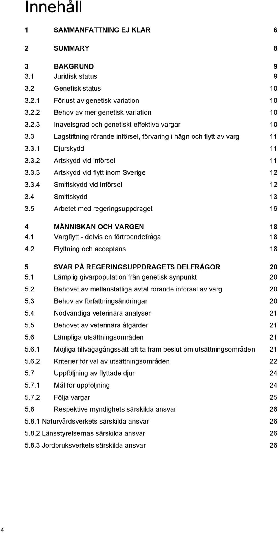 4 Smittskydd 13 3.5 Arbetet med regeringsuppdraget 16 4 MÄNNISKAN OCH VARGEN 18 4.1 Vargflytt - delvis en förtroendefråga 18 4.