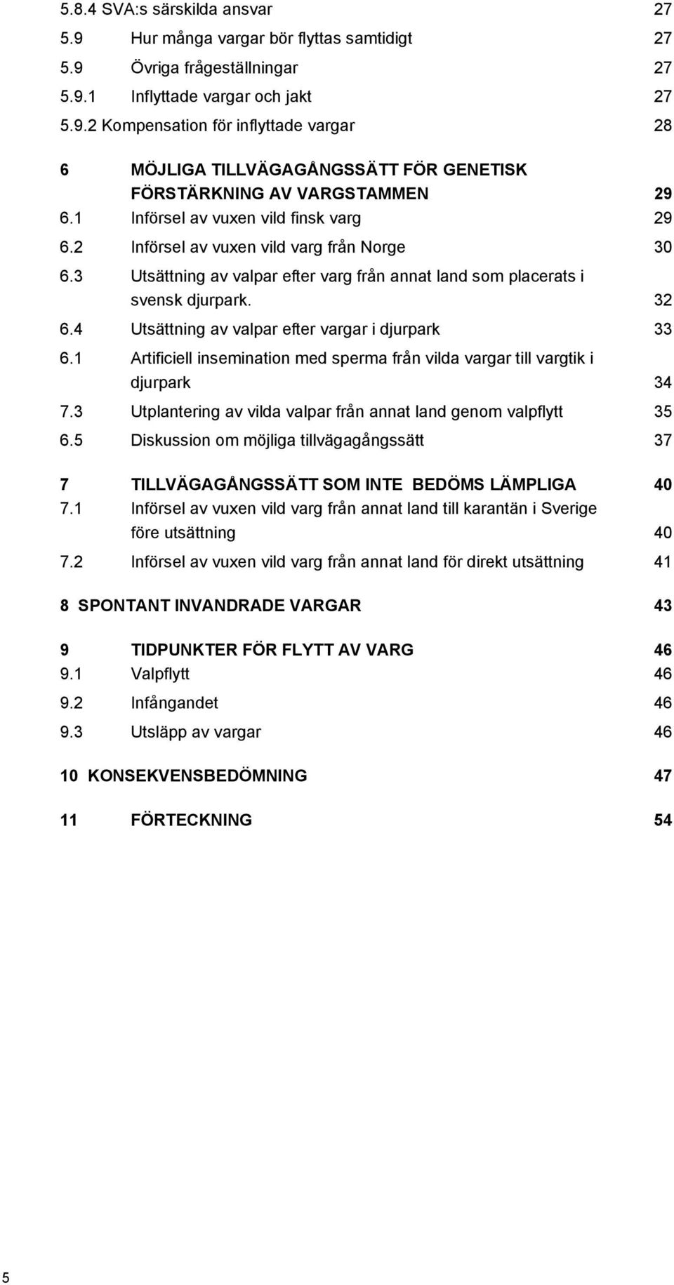 4 Utsättning av valpar efter vargar i djurpark 33 6.1 Artificiell insemination med sperma från vilda vargar till vargtik i djurpark 34 7.