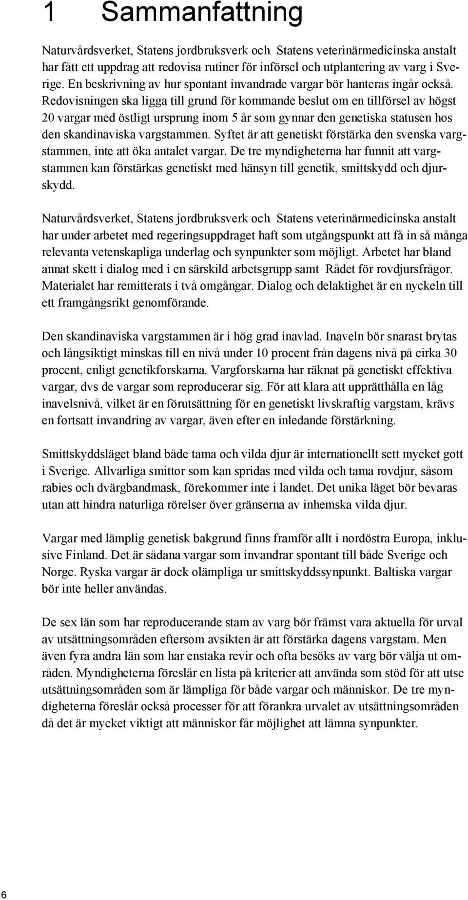 Redovisningen ska ligga till grund för kommande beslut om en tillförsel av högst 20 vargar med östligt ursprung inom 5 år som gynnar den genetiska statusen hos den skandinaviska vargstammen.