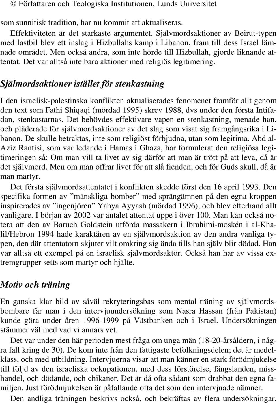 Men också andra, som inte hörde till Hizbullah, gjorde liknande attentat. Det var alltså inte bara aktioner med religiös legitimering.