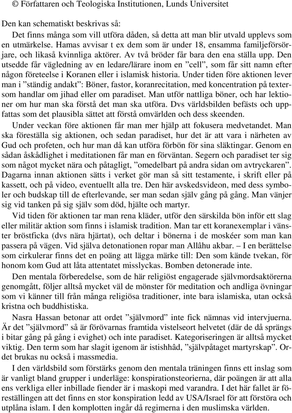 Den utsedde får vägledning av en ledare/lärare inom en cell, som får sitt namn efter någon företeelse i Koranen eller i islamisk historia.