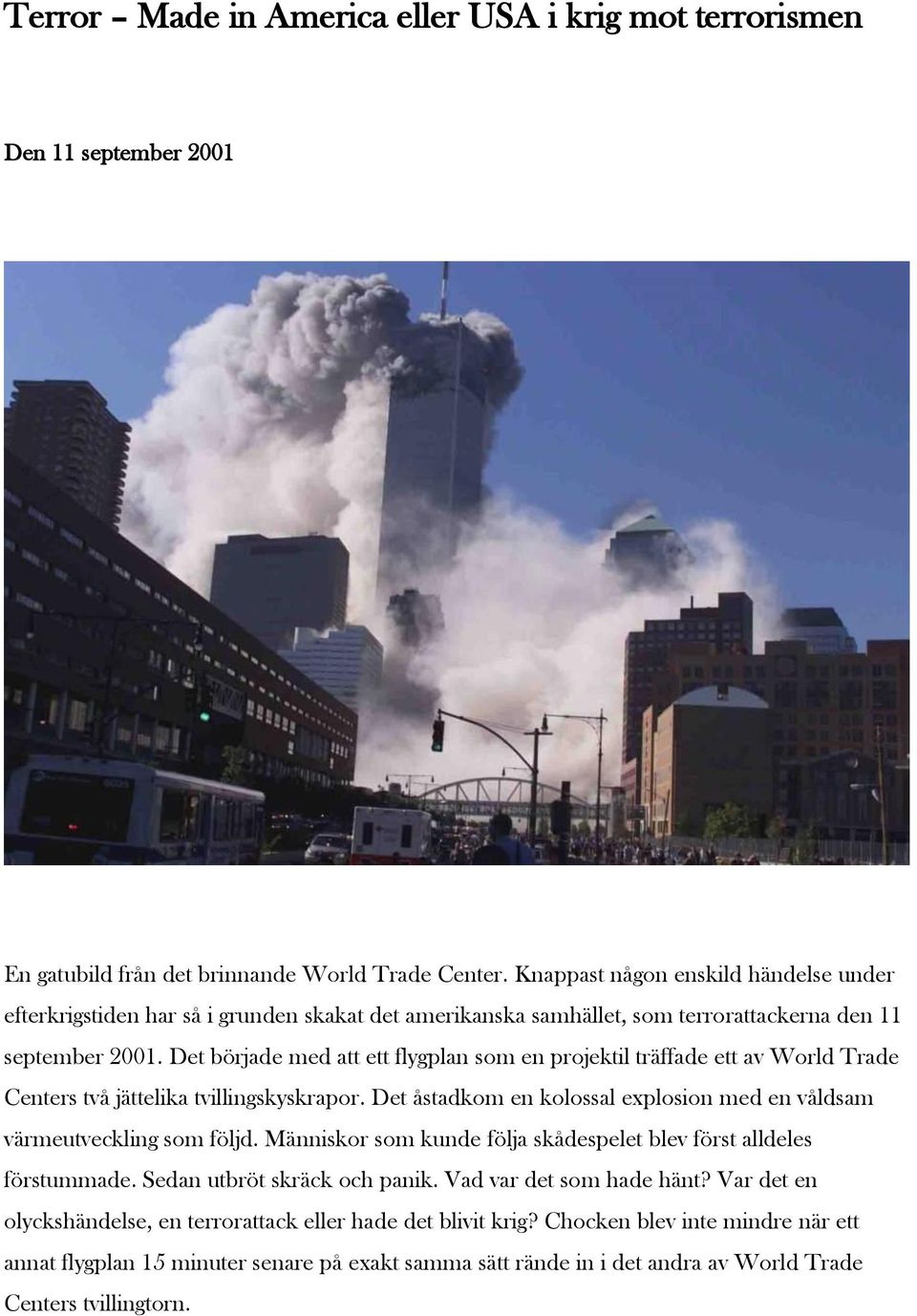 Det började med att ett flygplan som en projektil träffade ett av World Trade Centers två jättelika tvillingskyskrapor. Det åstadkom en kolossal explosion med en våldsam värmeutveckling som följd.