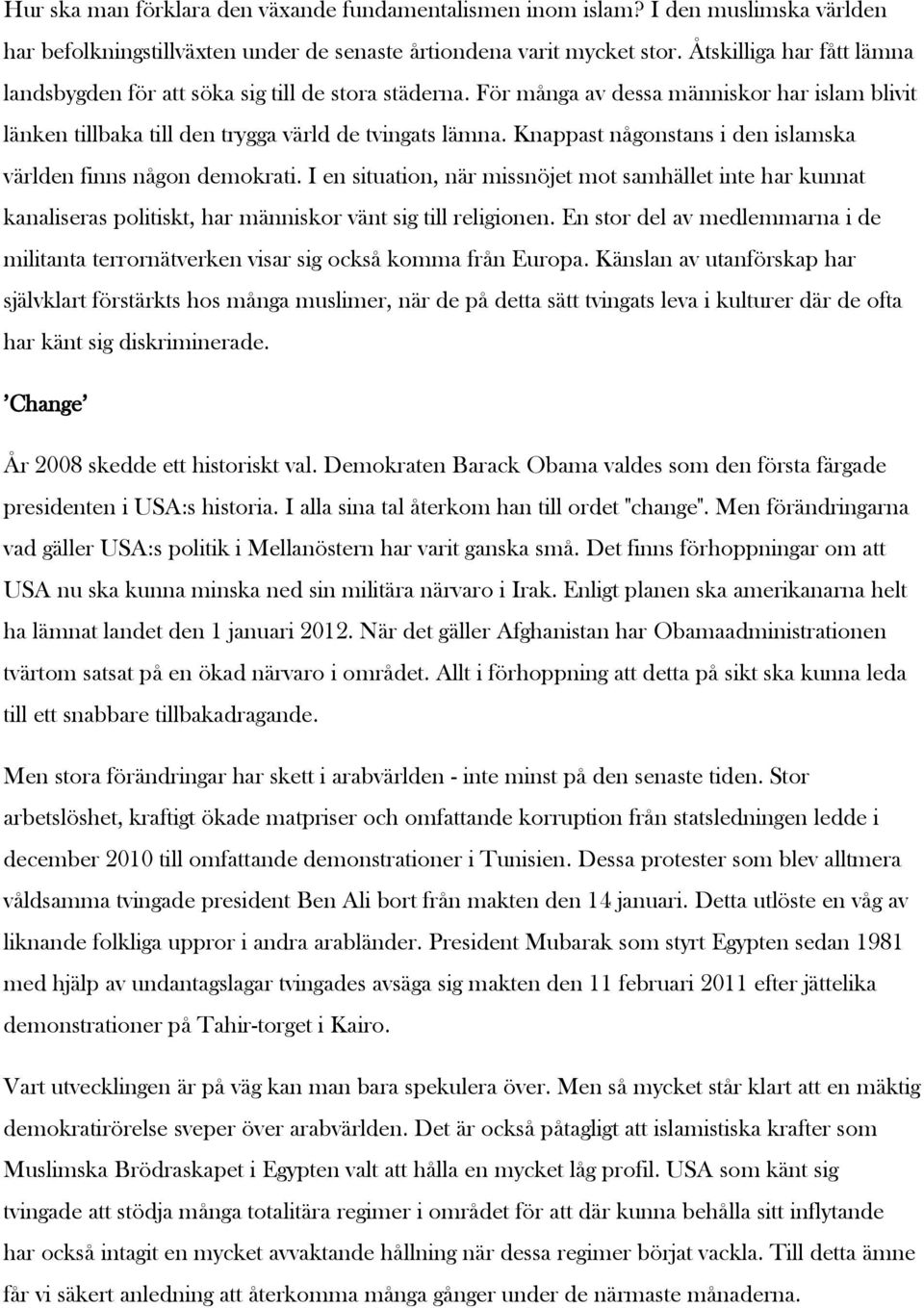 Knappast någonstans i den islamska världen finns någon demokrati. I en situation, när missnöjet mot samhället inte har kunnat kanaliseras politiskt, har människor vänt sig till religionen.