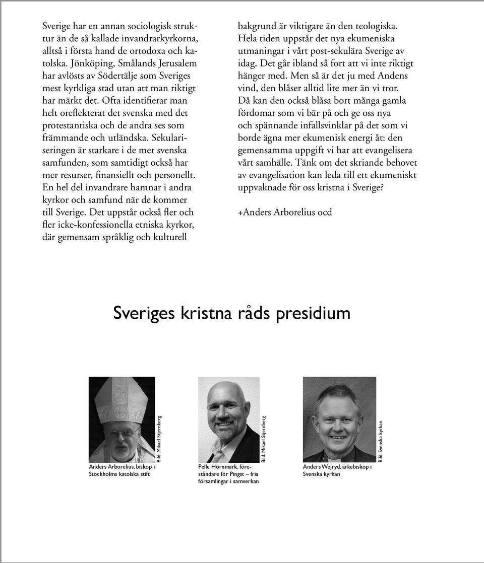 Ofta identifierar man helt oreflekterat det svenska med det protestantiska och de andra ses som främmande och utländska.