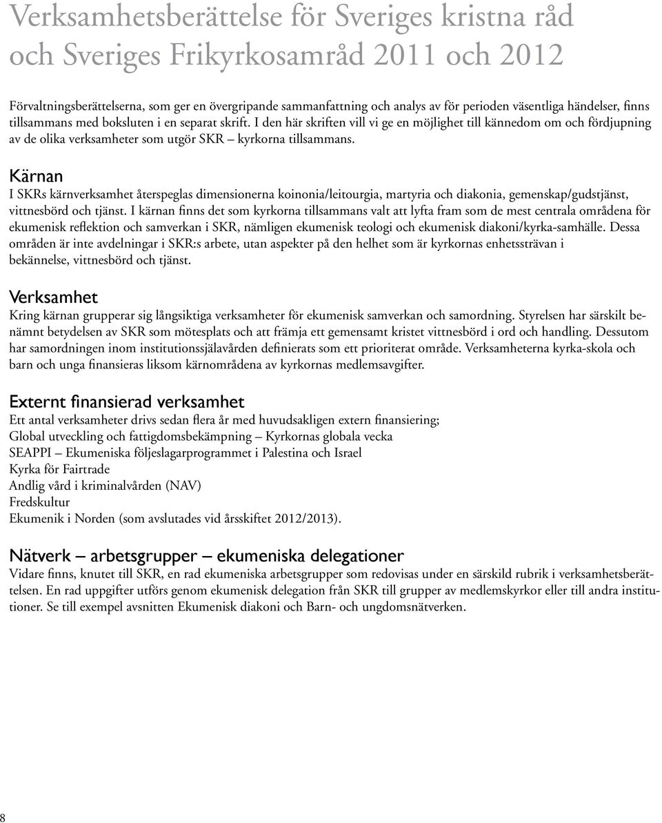 Kärnan I SKRs kärnverksamhet återspeglas dimensionerna koinonia/leitourgia, martyria och diakonia, gemenskap/gudstjänst, vittnesbörd och tjänst.