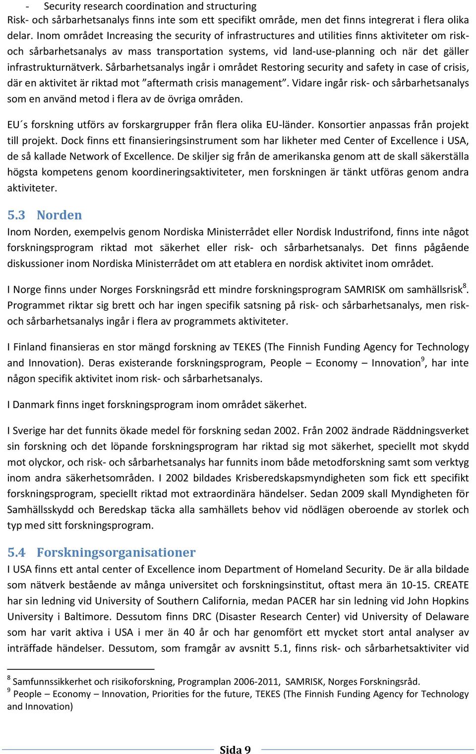 infrastrukturnätverk. Sårbarhetsanalys ingår i området Restoring security and safety in case of crisis, där en aktivitet är riktad mot aftermath crisis management.