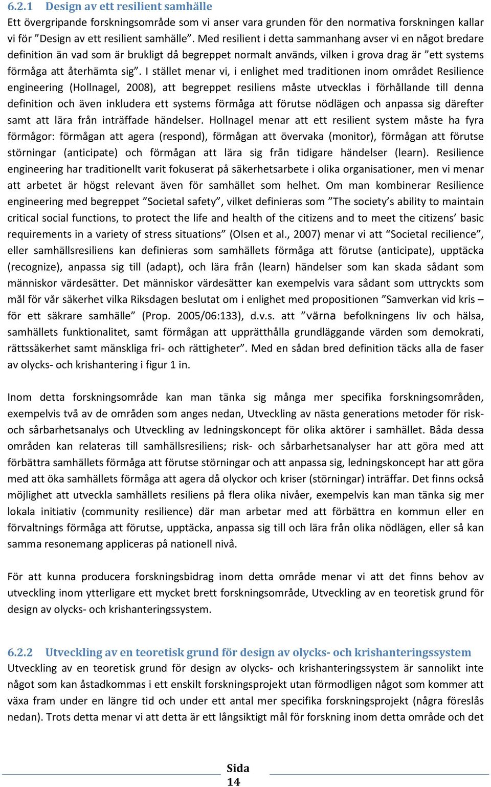 I stället menar vi, i enlighet med traditionen inom området Resilience engineering (Hollnagel, 2008), att begreppet resiliens måste utvecklas i förhållande till denna definition och även inkludera