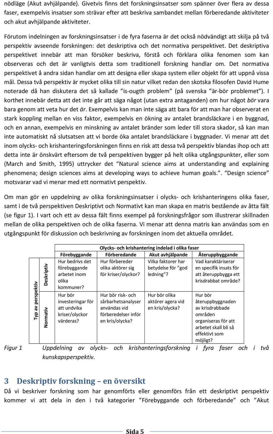 aktiviteter. Förutom indelningen av forskningsinsatser i de fyra faserna är det också nödvändigt att skilja på två perspektiv avseende forskningen: det deskriptiva och det normativa perspektivet.