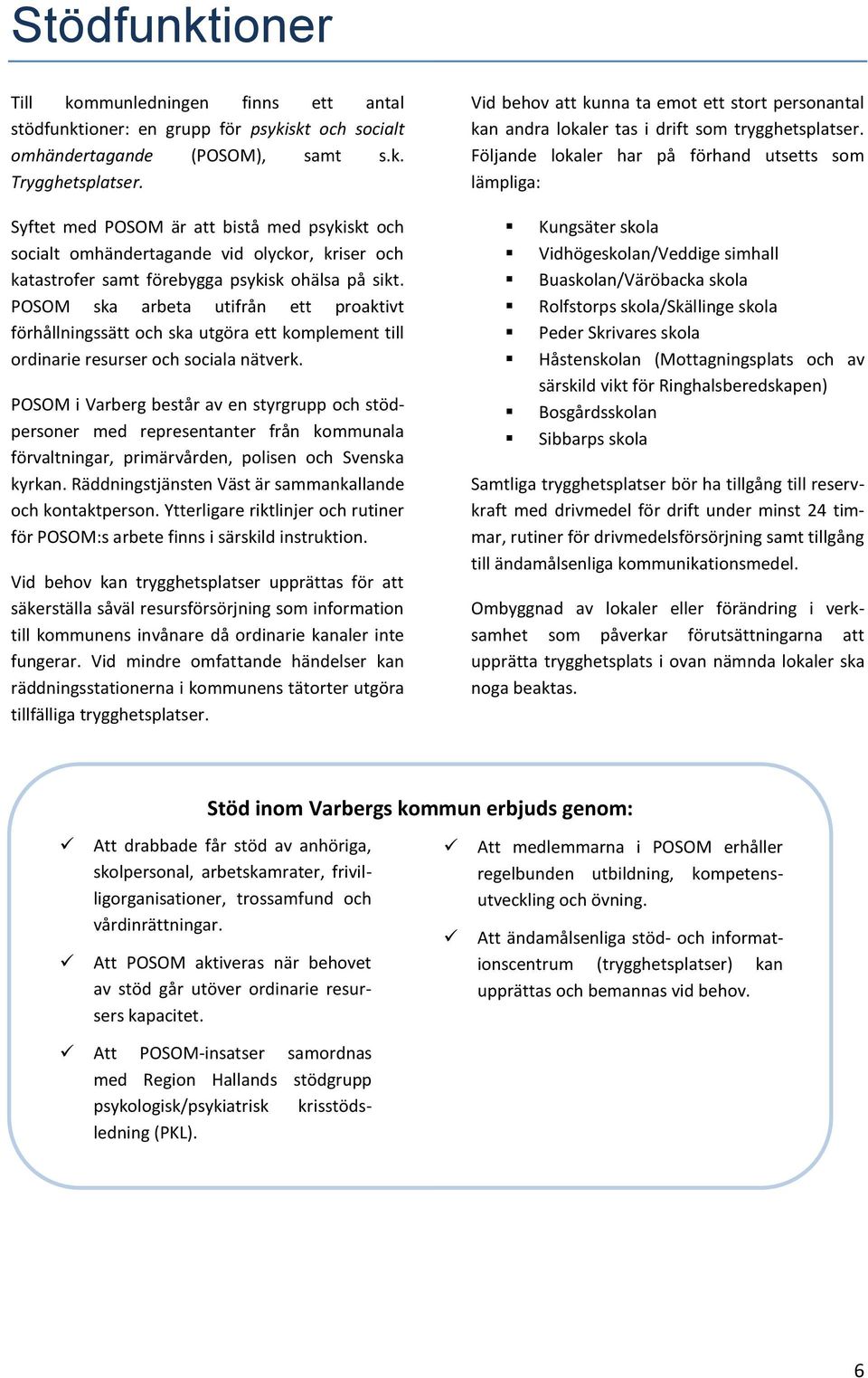 POSOM ska arbeta utifrån ett proaktivt förhållningssätt och ska utgöra ett komplement till ordinarie resurser och sociala nätverk.