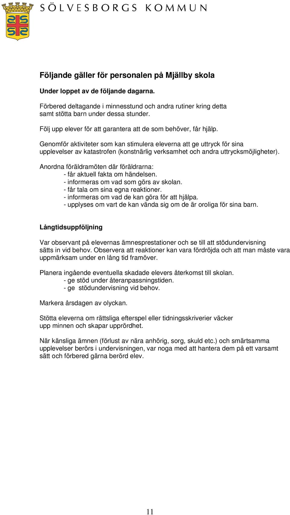 Genomför aktiviteter som kan stimulera eleverna att ge uttryck för sina upplevelser av katastrofen (konstnärlig verksamhet och andra uttrycksmöjligheter).