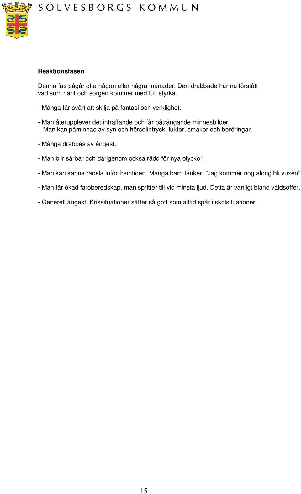 Man kan påminnas av syn och hörselintryck, lukter, smaker och beröringar. - Många drabbas av ångest. - Man blir sårbar och därigenom också rädd för nya olyckor.