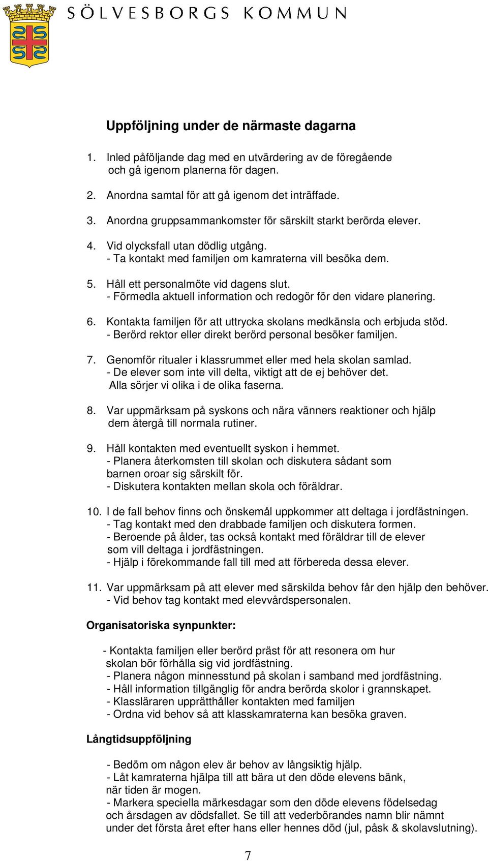 - Förmedla aktuell information och redogör för den vidare planering. 6. Kontakta familjen för att uttrycka skolans medkänsla och erbjuda stöd.
