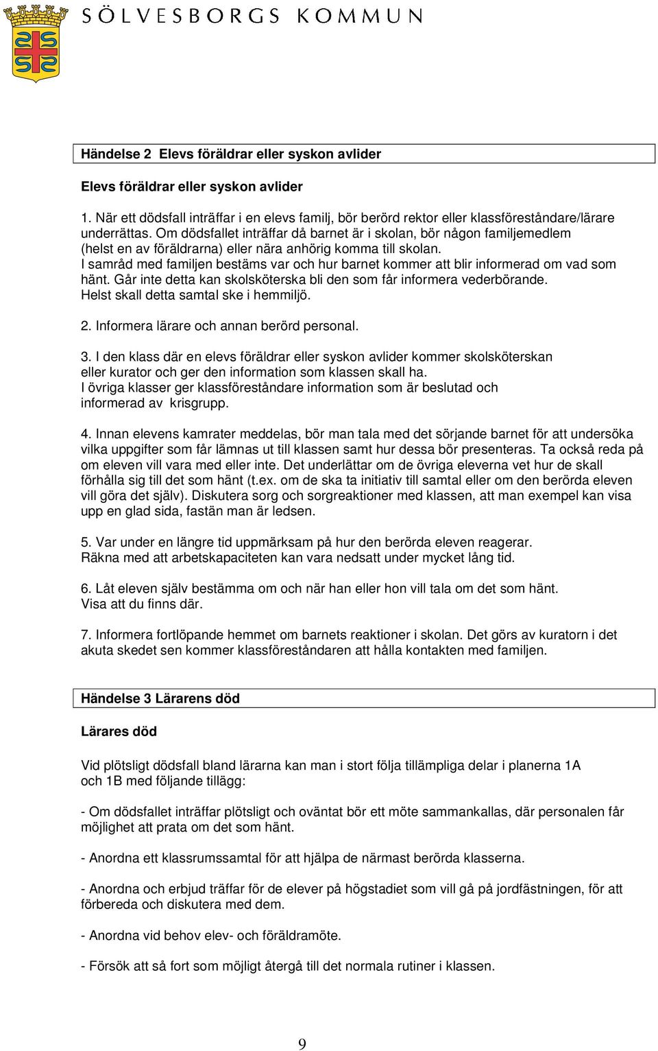 I samråd med familjen bestäms var och hur barnet kommer att blir informerad om vad som hänt. Går inte detta kan skolsköterska bli den som får informera vederbörande.