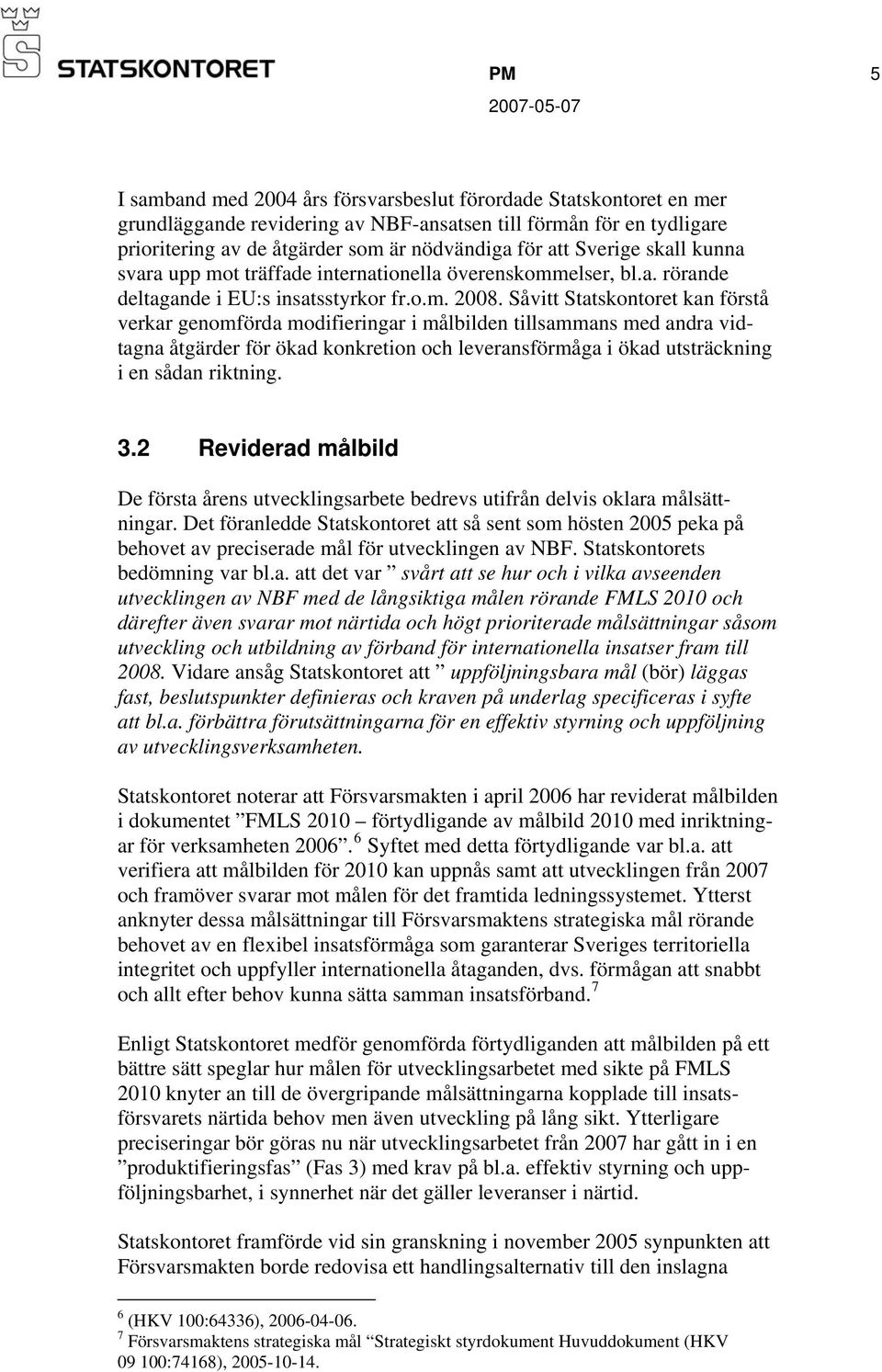 Såvitt Statskontoret kan förstå verkar genomförda modifieringar i målbilden tillsammans med andra vidtagna åtgärder för ökad konkretion och leveransförmåga i ökad utsträckning i en sådan riktning. 3.