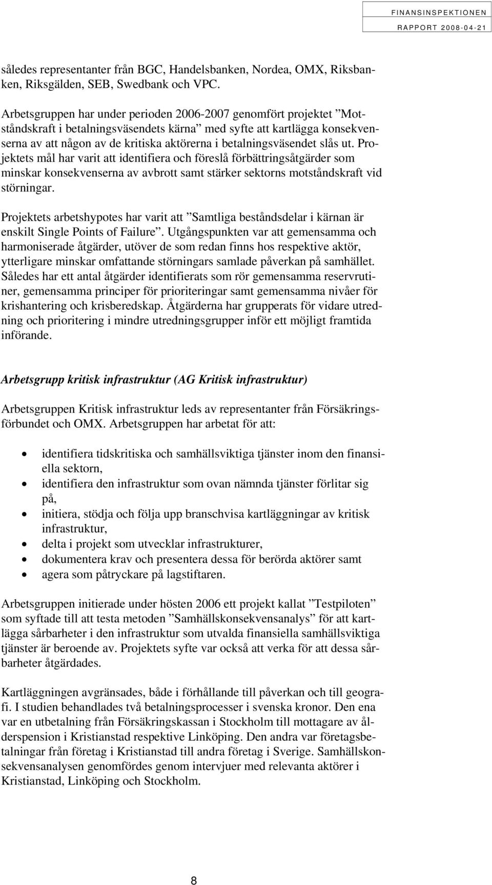 betalningsväsendet slås ut. Projektets mål har varit att identifiera och föreslå förbättringsåtgärder som minskar konsekvenserna av avbrott samt stärker sektorns motståndskraft vid störningar.