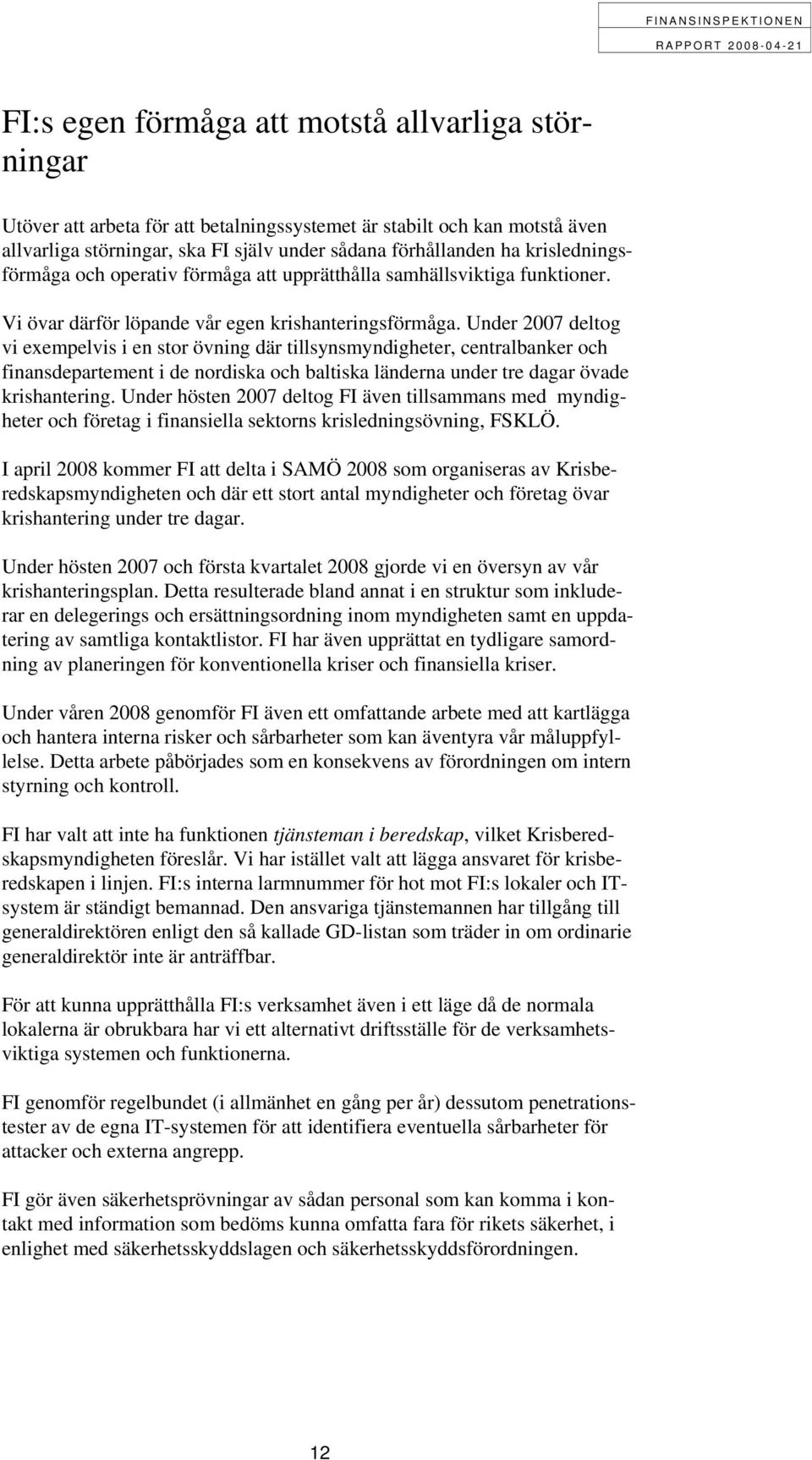 Under 2007 deltog vi exempelvis i en stor övning där tillsynsmyndigheter, centralbanker och finansdepartement i de nordiska och baltiska länderna under tre dagar övade krishantering.