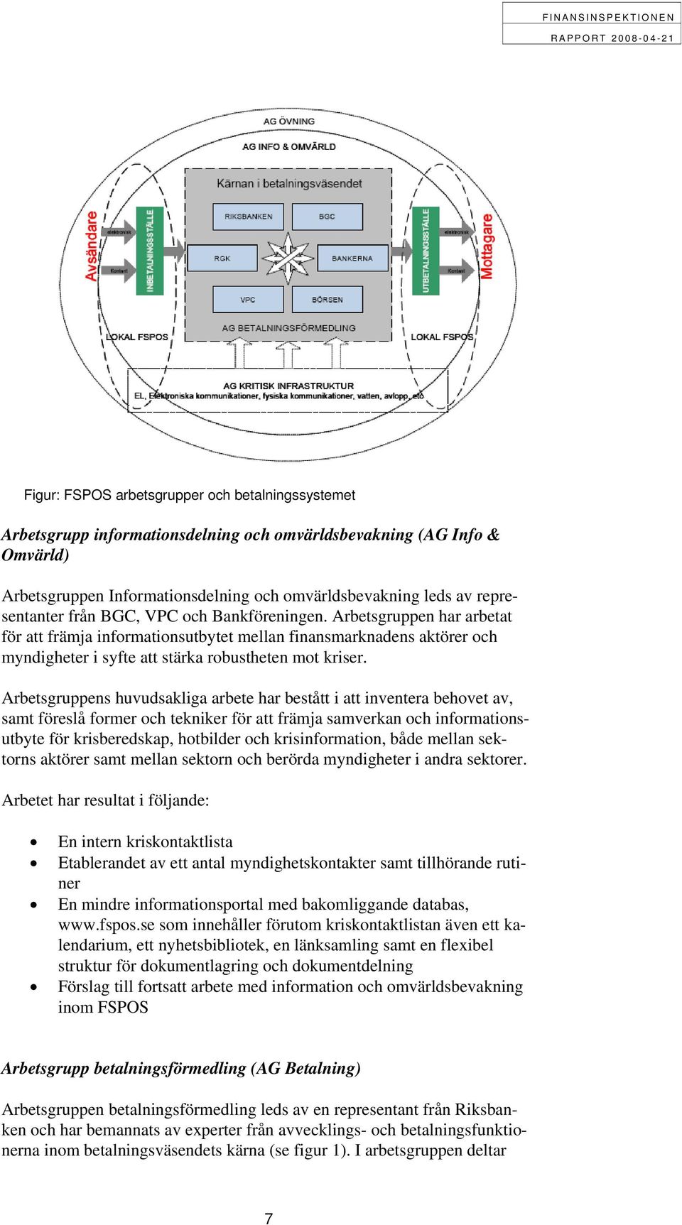 Arbetsgruppens huvudsakliga arbete har bestått i att inventera behovet av, samt föreslå former och tekniker för att främja samverkan och informationsutbyte för krisberedskap, hotbilder och